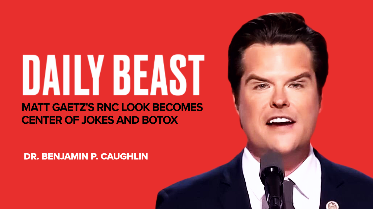 Daily Beast - Matt Gaetz's RNC Look Becomes Center of Jokes and Botox